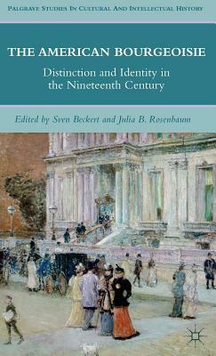 The American Bourgeoisie: Distinction and Identity in the Nineteenth Century by 