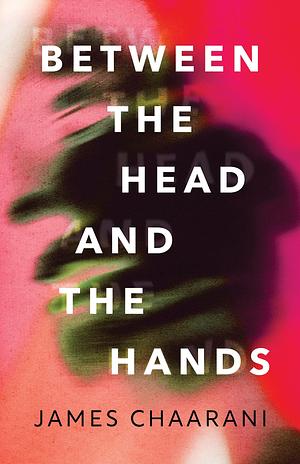Between the Head and the Hands: A Novel by James Chaarani, James Chaarani