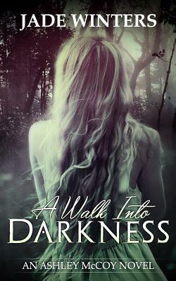 A Walk Into Darkness: Ashley McCoy #1 by Jade Winters