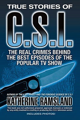 True Stories of C.S.I.: The Real Crimes Behind the Best Episodes of the Popular TV Show by Katherine Ramsland