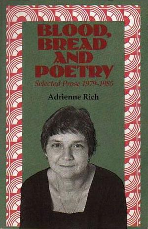 Blood, Bread, and Poetry: Selected Prose 1979-1985 by Adrienne Rich