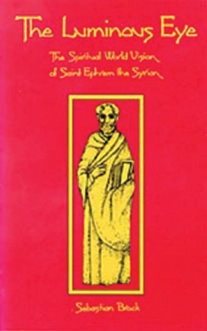 The Luminous Eye: The Spiritual World Vision of Saint Ephrem the Syrian by Sebastian P. Brock