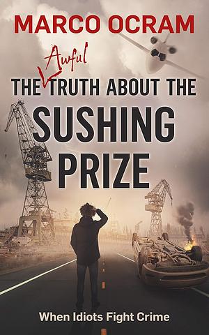 The Awful Truth About the Sushing Prize by Marco Ocram