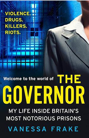 The Governor: The unbelievable true life story of my life inside Britain's most notorious prisons. by Vanessa Frake