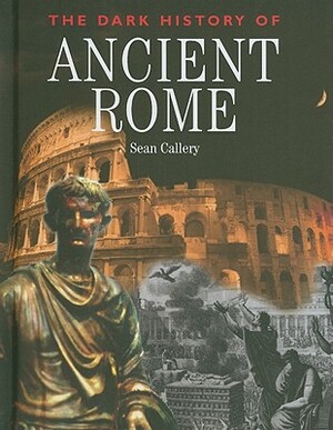 The Dark History of Ancient Rome by Sean Callery