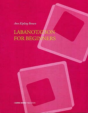 Labanotation for Beginners by Ann Kipling Brown