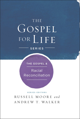 The Gospel & Racial Reconciliation by Russell D. Moore, Andrew T. Walker