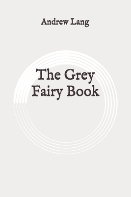 The Grey Fairy Book: Original by Andrew Lang