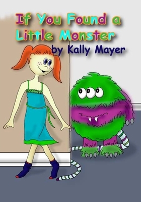 If You Found a Little Monster: A Children's Silly Rhyming Book for Early Readers by Kally Mayer