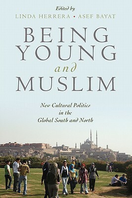 Being Young and Muslim: New Cultural Politics in the Global South and North by Linda Herrera, Asef Bayat