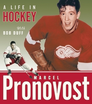 Marcel Pronovost: A Life in Hockey by Bob Duff, Marcel Pronovost