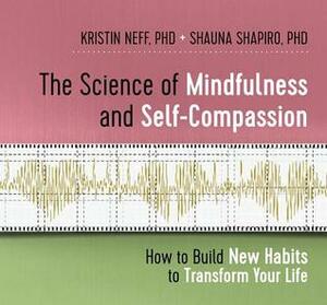 The Science of Mindfulness and Self-Compassion: How to Build New Habits to Transform Your Life by Kristin Neff, Shauna Shapiro