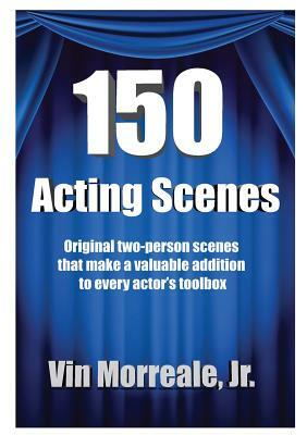 150 Acting Scenes: A Valuable Resource for Every Actor's Toolbox by Vin Morreale