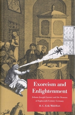 Exorcism and Enlightenment: Johann Joseph Gassner and the Demons of Eighteenth-Century Germany by H. C. Erik Midelfort