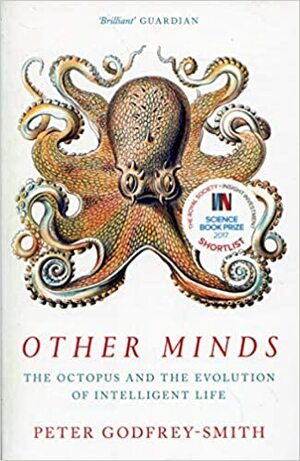 Other Minds: The Octopus and the Evolution of Intelligent Life by Peter Godfrey-Smith