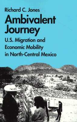 Ambivalent Journey: U.S. Migration and Economic Mobility in North-Central Mexico by Richard C. Jones