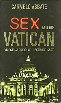 Sex und der Vatikan: Ein Bericht über die verborgenen Seiten der Kirche by Carmelo Abbate