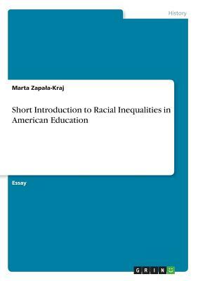 Short Introduction to Racial Inequalities in American Education by Marta Zapala-Kraj