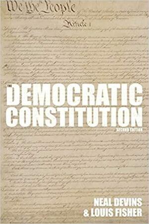 The Democratic Constitution, 2nd Edition by Louis Fisher, Neal Devins