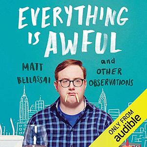 Everything Is Awful: And Other Observations by Matt Bellassai