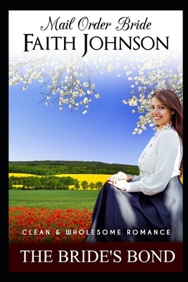 Mail Order Bride: The Bride's Bond: Clean and Wholesome Western Historical Romance by Faith Johnson