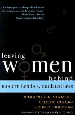 Leaving Women Behind: Modern Families, Outdated Laws by John C. Goodman, Kimberley A. Strassel, Celeste Colgan