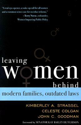 Leaving Women Behind: Modern Families, Outdated Laws by Celeste Colgan, John C. Goodman, Kimberley A. Strassel