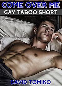 COME OVER ME: Gay Taboo Short by David Tomiko