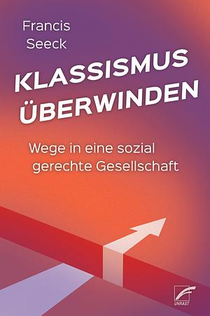 Klassismus überwinden: Wege in eine sozial gerechte Gesellschaft by Francis Seeck