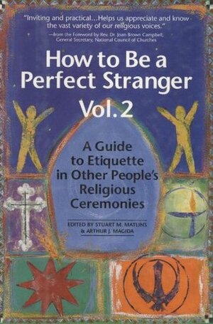 How to Be a Perfect Stranger: Volume 2: A Guide to Etiquette in Other People's Religious Ceremonies by Arthur J. Magida, Stuart M. Matlins