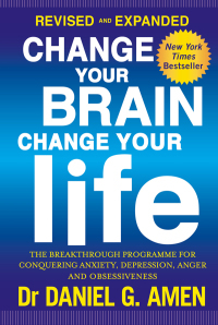 Change Your Brain, Change Your Life: The breakthrough programme for conquering anger, anxiety, obsessiveness and depression by Daniel G. Amen