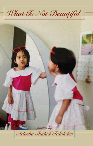 What Is Not Beautiful by Adeeba Shahid Talukder