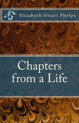Chapters from a Life: Elizabeth Stuart Phelps by Elizabeth Stuart Phelps