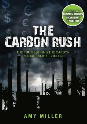 The Carbon Rush: The Truth Behind the Carbon Market Smokescreen by Amy Miller