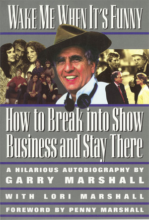 Wake Me When It's Funny: How to Break into Show Business and Stay by Lori Marshall, Garry Marshall