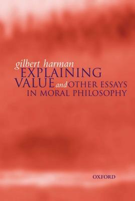 Explaining Value: And Other Essays in Moral Philosophy by Gilbert Harman