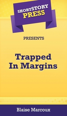 Short Story Press Presents Trapped In Margins by Blaise Marcoux