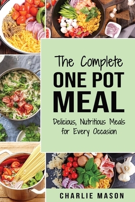 One Pot Cookbook: One Pot Meals Delicious One Pot Cooking Nutritious Meals One Pot Cooking Recipe Book by Charlie Mason