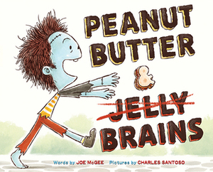 Peanut Butter & Brains: A Zombie Culinary Tale by Charles Santoso, Joe McGee