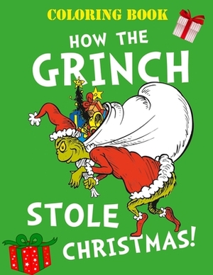 Christmas Coloring Book: The Grinch Who Stole Christmas - Perfect Christmas Gift For Kids And Adults with High Quality Illustrations by Jessica Green