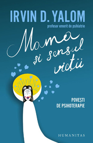 Mama şi sensul vieţii. Poveşti de psihoterapie by Irvin D. Yalom