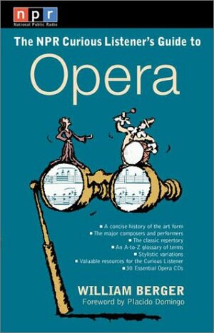The NPR Curious Listener's Guide to Opera by William Berger, Plácido Domingo