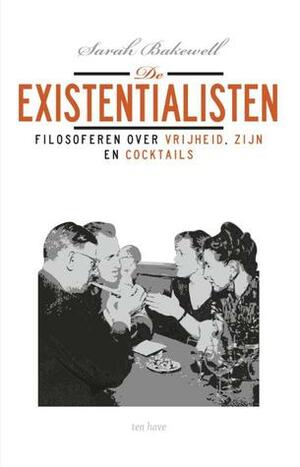 De existentialisten. Filosoferen over vrijheid, zijn, en cocktails by Karl van Klaveren, Sarah Bakewell