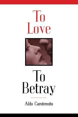 To Love to Betray by Aldo Carotenuto