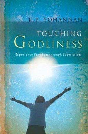 Touching Godliness: Experience Freedom through Submission by K.P. Yohannan, K.P. Yohannan