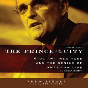 The Prince of the City: Giuliani, New York and the Genius of American Life by Fred Siegel