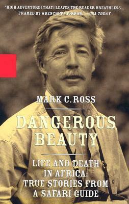 Dangerous Beauty: Life and Death in Africa: True Stories from a Safari Guide by Mark C. Ross
