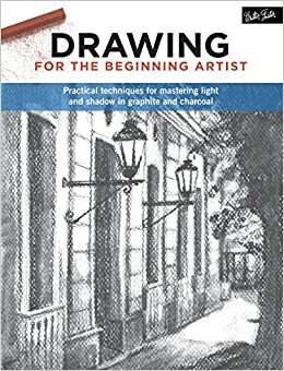 Drawing for the Beginning Artist: Practical Techniques for Mastering Light and Shadow in Graphite and Charcoal by Gabriel Martín i Roig