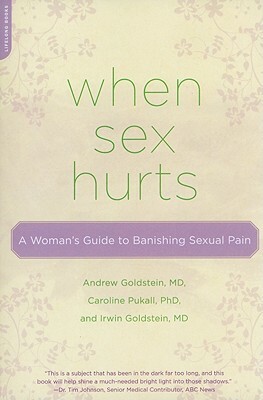 When Sex Hurts: A Woman's Guide to Banishing Sexual Pain by Caroline Pukall, Irwin Goldstein, Andrew Goldstein