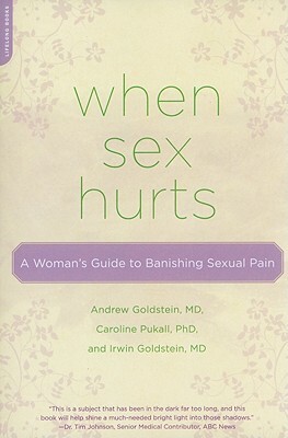 When Sex Hurts: A Woman's Guide to Banishing Sexual Pain by Irwin Goldstein, Caroline Pukall, Andrew Goldstein